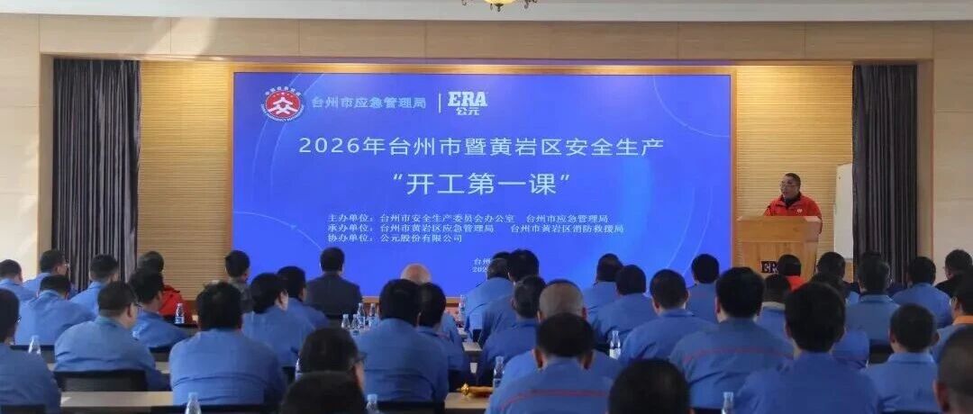 开年首秀 | 2026 年台州市暨黄岩区安全生产“开工第一课” 在公元顺利开展