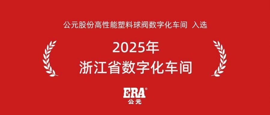 开年首秀 | 公元股份高性能塑料球阀数字化车间入选“2025年浙江省数字化车间”